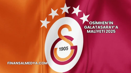 Osimhen’in Galatasaray’a Maliyeti 2025