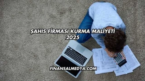 Şahıs Firması Kurma Maliyeti 2025