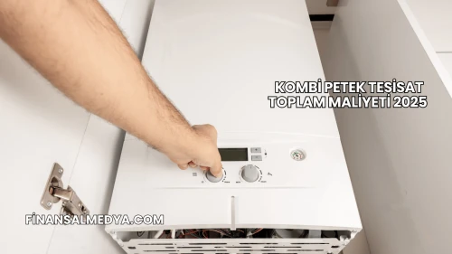 Kombi Petek Tesisat Toplam Maliyeti 2025