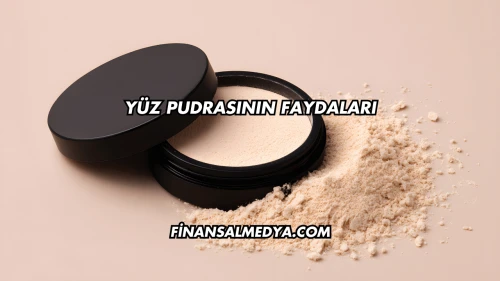 Yüz Pudrasının Faydaları
