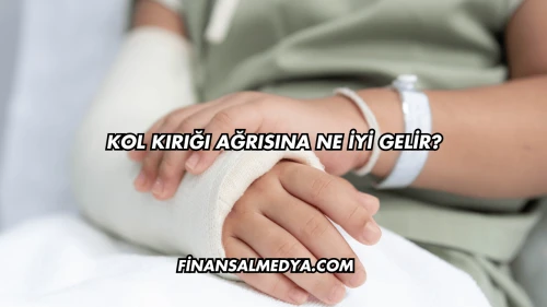 Kol Kırığı Ağrısına Ne İyi Gelir?
