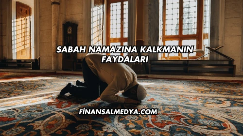 Sabah Namazına Kalkmanın Faydaları