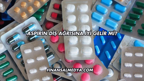 Aspirin Diş Ağrısına İyi Gelir mi?