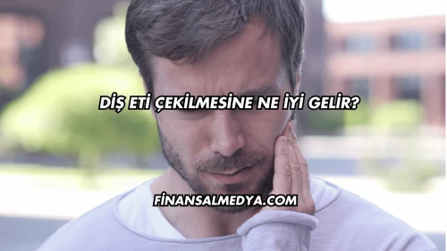 Diş Eti Çekilmesine Ne İyi Gelir?