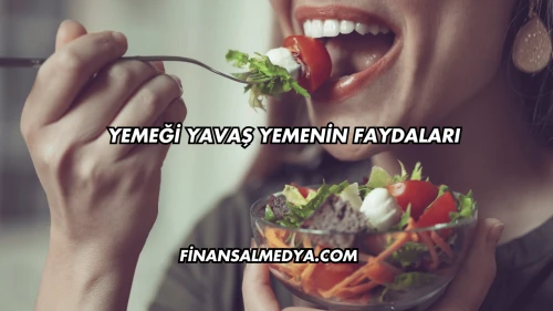 Yemeği Yavaş Yemenin Faydaları