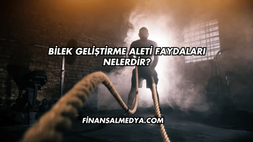 Bilek Geliştirme Aleti Faydaları Nelerdir?