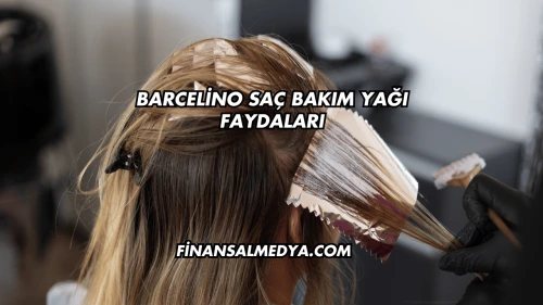 Barcelino Saç Bakım Yağı Faydaları
