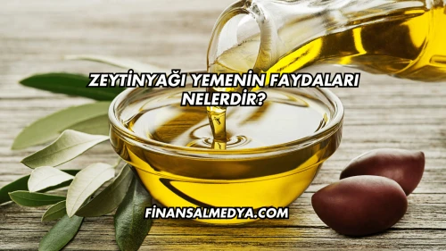 Zeytinyağı Yemenin Faydaları Nelerdir?