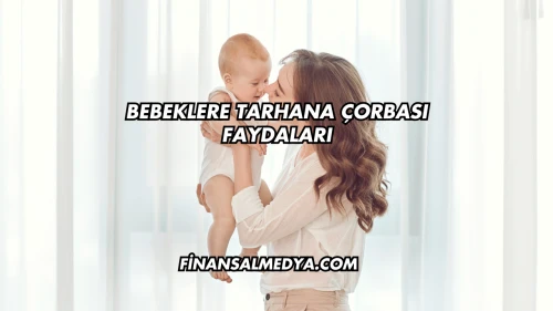 Bebeklere Tarhana Çorbası Faydaları