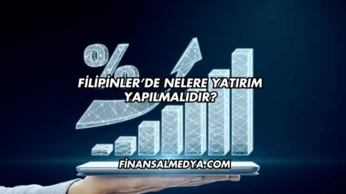 Filipinler’de Nelere Yatırım Yapılmalıdır?