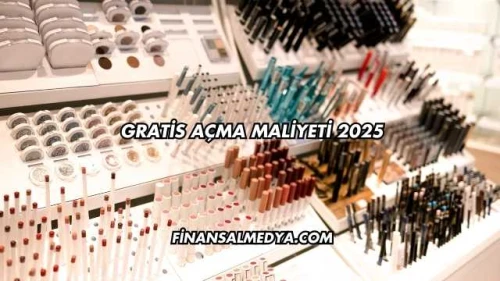 Gratis Açma Maliyeti 2025