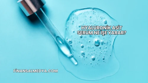 Hyaluronik Asit Serum Ne İşe Yarar?