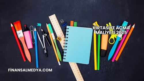 Kırtasiye Açma Maliyeti 2025