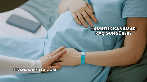 Hamilelik Kanaması Kaç Gün Sürer?