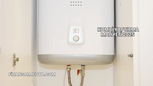 Kombi Yaptırma Maliyeti 2025