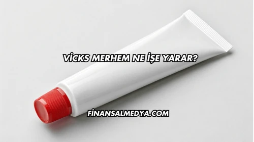 Vicks Merhem Ne İşe Yarar?
