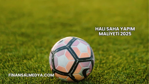 Halı Saha Yapım Maliyeti 2025