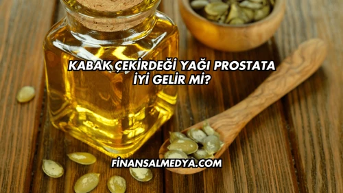Kabak Çekirdeği Yağı Prostata İyi Gelir mi?