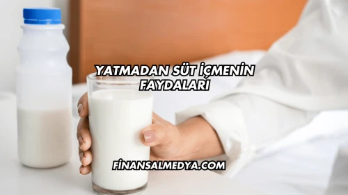 Yatmadan Süt İçmenin Faydaları