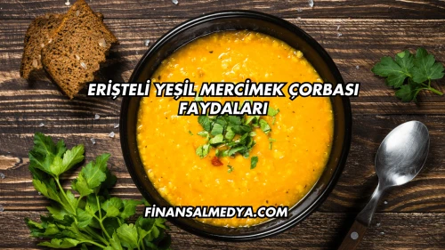 Erişteli Yeşil Mercimek Çorbası Faydaları
