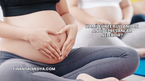 Hamilelikte Kullanılan Antidepresanlar Nelerdir?