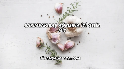 Sarımsak Baş Ağrısına İyi Gelir mi?