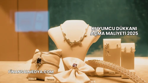Kuyumcu Dükkanı Açma Maliyeti 2025