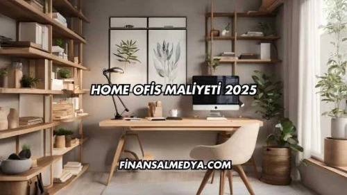 Home Ofis Maliyeti 2025