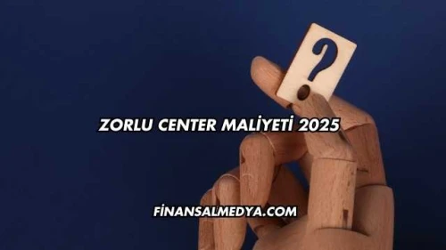 Zorlu Center Maliyeti 2025
