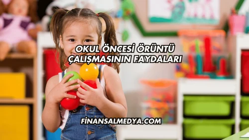Okul Öncesi Örüntü Çalışmasının Faydaları