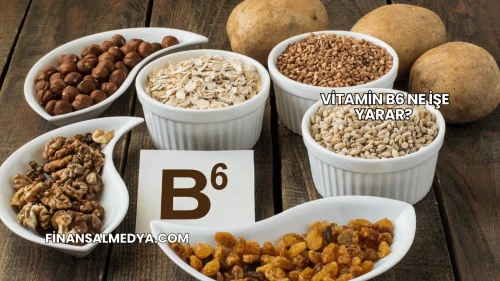 Vitamin B6 Ne İşe Yarar?