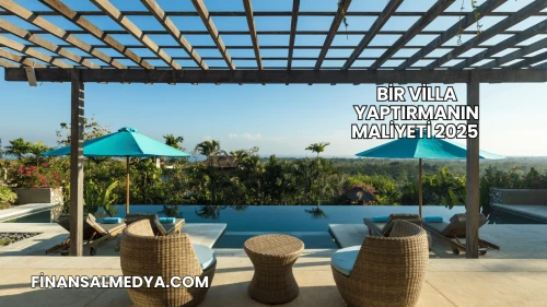Bir Villa Yaptırmanın Maliyeti 2025