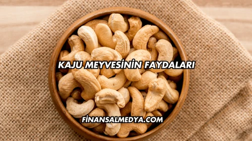 Kaju Meyvesinin Faydaları