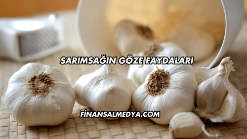 Sarımsağın Göze Faydaları