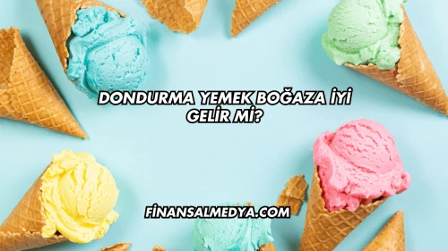 Dondurma Yemek Boğaza İyi Gelir mi?