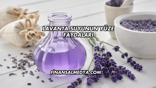 Lavanta Suyunun Yüze Faydaları