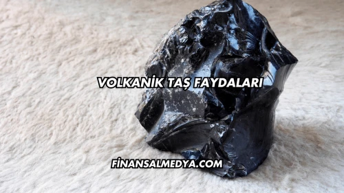 Volkanik Taş Faydaları