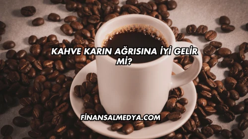 Kahve Karın Ağrısına İyi Gelir mi?