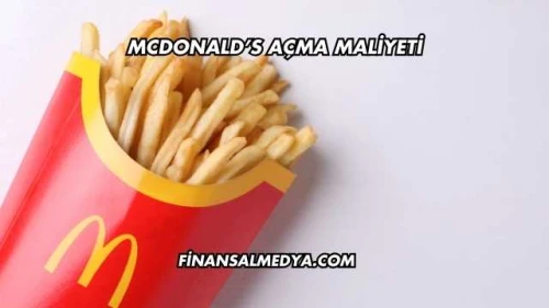 McDonald's Açma Maliyeti 2025