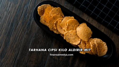 Tarhana Cipsi Kilo Aldırır mı?