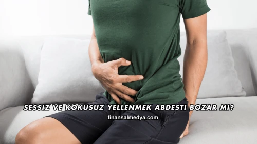 Sessiz ve Kokusuz Yellenmek Abdesti Bozar mı?