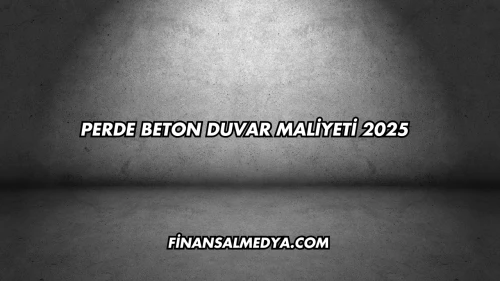 Perde Beton Duvar Maliyeti 2025