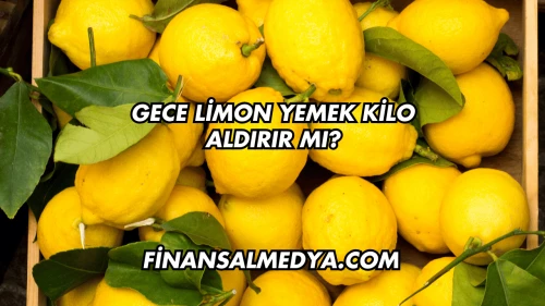Gece Limon Yemek Kilo Aldırır mı?