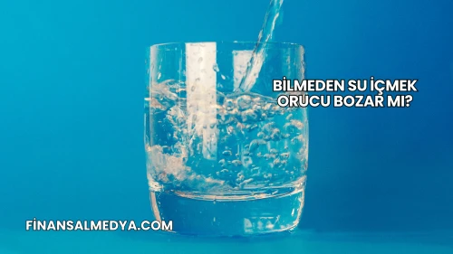 Bilmeden Su İçmek Orucu Bozar mı?