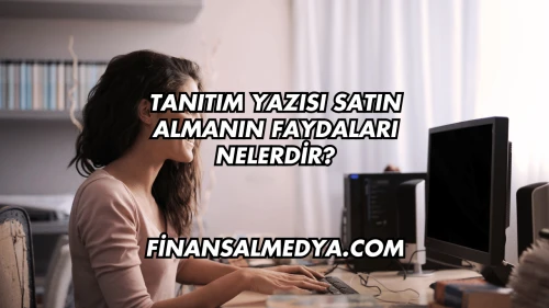 Tanıtım Yazısı Satın Almanın Faydaları Nelerdir?