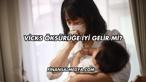 Vicks Öksürüğe İyi Gelir mi?