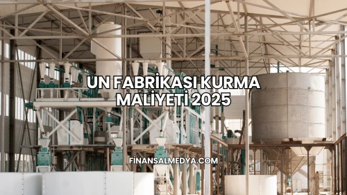Un Fabrikası Kurma Maliyeti 2025