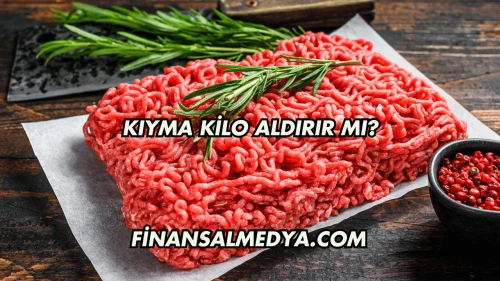 Kıyma Kilo Aldırır mı?
