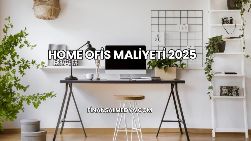 Home Ofis Maliyeti 2025