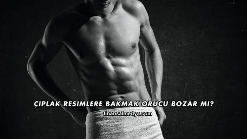 Çıplak Resimlere Bakmak Orucu Bozar mı?